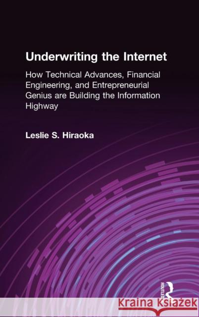 Underwriting the Internet: How Technical Advances, Financial Engineering, and Entrepreneurial Genius are Building the Information Highway Hiraoka, Leslie S. 9780765615176 M.E. Sharpe