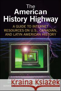 The American History Highway: A Guide to Internet Resources on U.S., Canadian, and Latin American History: A Guide to Internet Resources on U.S., Cana Dennis A. Trinkle Scott A. Merriman 9780765616296