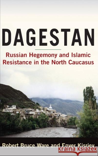 Dagestan: Russian Hegemony and Islamic Resistance in the North Caucasus Ware, Robert Bruce 9780765620286