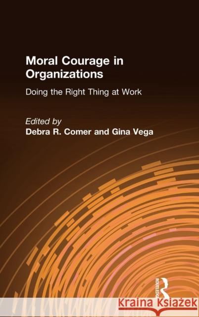Moral Courage in Organizations: Doing the Right Thing at Work Comer, Debra R. 9780765624093