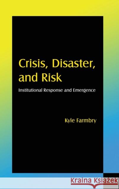 Crisis, Disaster and Risk: Institutional Response and Emergence Farmbry, Kyle 9780765624192 M.E. Sharpe