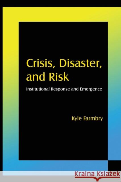 Crisis, Disaster and Risk: Institutional Response and Emergence Farmbry, Kyle 9780765624215 M.E. Sharpe