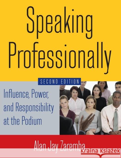 Speaking Professionally: Influence, Power and Responsibility at the Podium Zaremba, Alan Jay 9780765629746 M.E. Sharpe