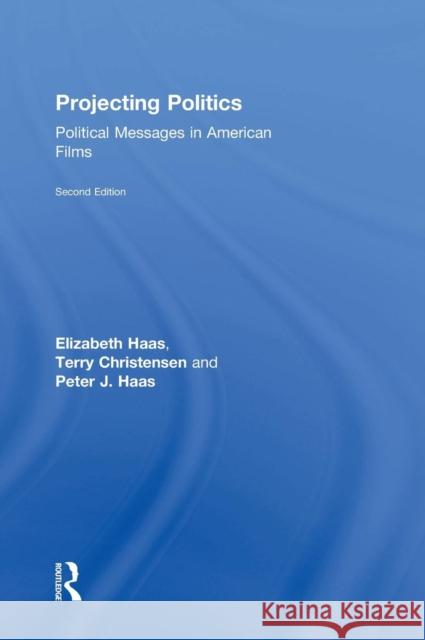 Projecting Politics: Political Messages in American Films Haas, Elizabeth 9780765635969 Not Avail
