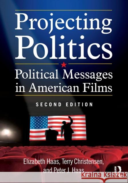 Projecting Politics: Political Messages in American Films Elizabeth Haas Terry Christensen Peter J. Haas 9780765635976 Not Avail