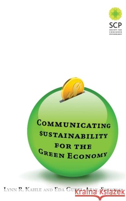 Communicating Sustainability for the Green Economy Lynn R. Kahle Eda Gurel-Atay 9780765636805 M.E. Sharpe