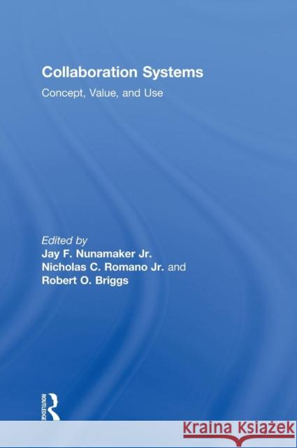 Collaboration Systems: Concept, Value, and Use Jay F. Nunamake Nicholas C. Roman Robert O. Briggs 9780765638458