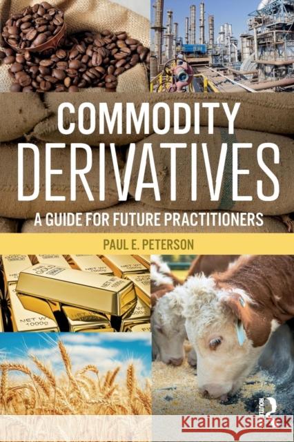 Commodity Derivatives: A Guide for Future Practitioners Paul E. Peterson 9780765645371 Routledge