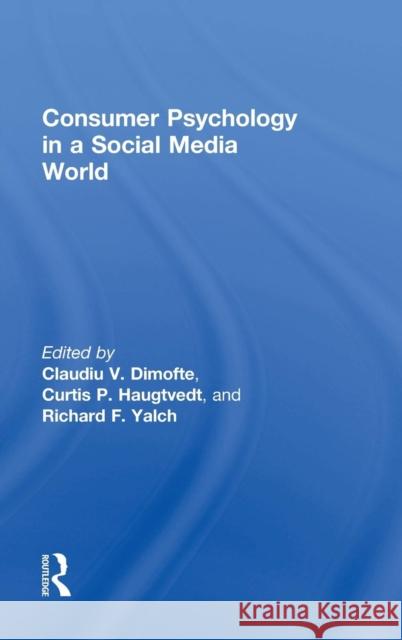 Consumer Psychology in a Social Media World Claudiu Dimofte Curtis Haugtvedt Richard Yalch 9780765646934 Routledge