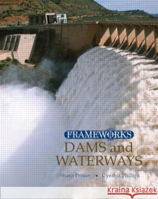 Dams and Waterways Cynthia Phillips Shana Priwer 9780765682017 Routledge