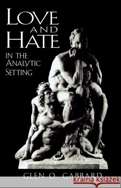 Love and Hate in the Analytic Setting Glen O. Gabbard Jason Aronson 9780765702913 Jason Aronson