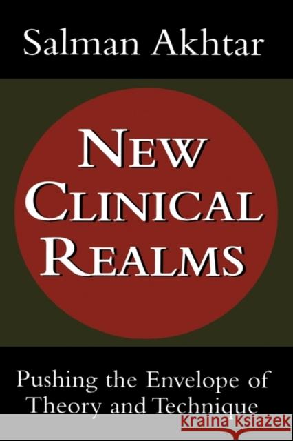 New Clinical Realms: Pushing the Envelope of Theory and Technique Akhtar, Salman 9780765703354