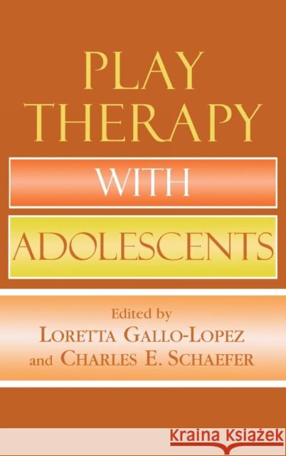 Play Therapy with Adolescents Ann E. Gaines Loretta Gallo-Lopez 9780765703392 Jason Aronson