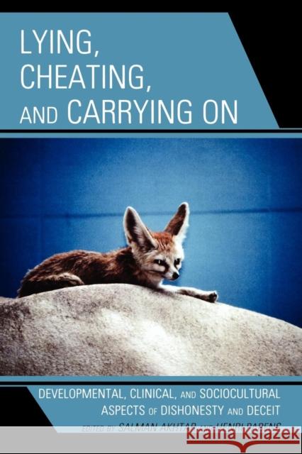Lying, Cheating, and Carrying on: Developmental, Clinical, and Sociocultural Aspects of Dishonesty and Deceit Akhtar, Salman 9780765706034