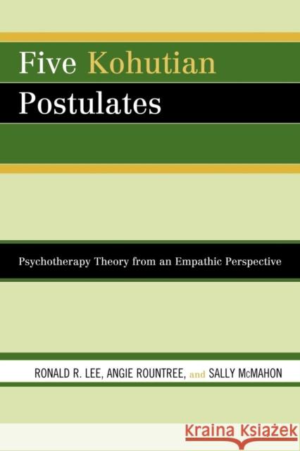 Five Kohutian Postulates: Psychotherapy Theory from an Empathic Perspective Lee, Ronald R. 9780765706348 Jason Aronson