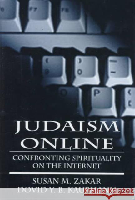 Judaism Online: Confronting Spirituality on the Internet Zakar, Susan M. 9780765799845 Jason Aronson