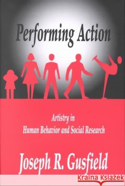 Performing Action: Artistry in Human Behavior and Social Research Gusfield, Joseph R. 9780765800169