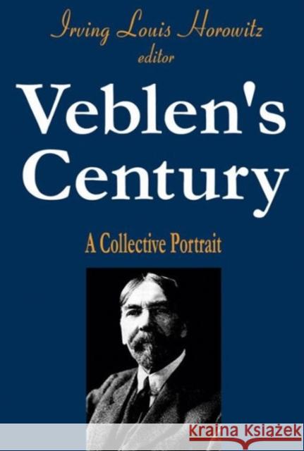 Veblen's Century: A Collective Portrait Horowitz, Irving 9780765800992 Transaction Publishers