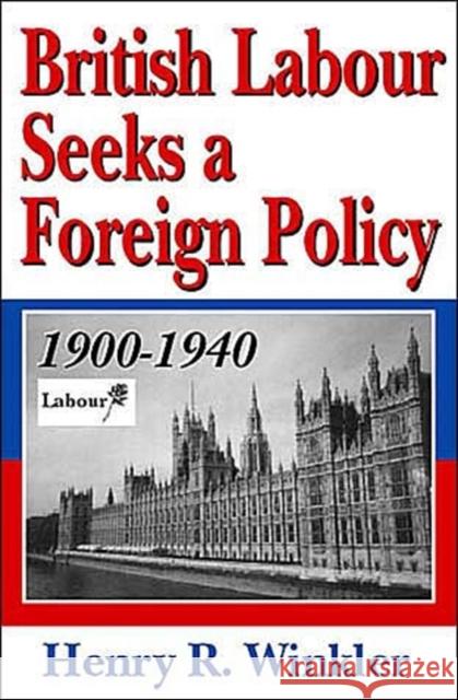British Labour Seeks a Foreign Policy, 1900-1940 Henry R. Winkler 9780765802644
