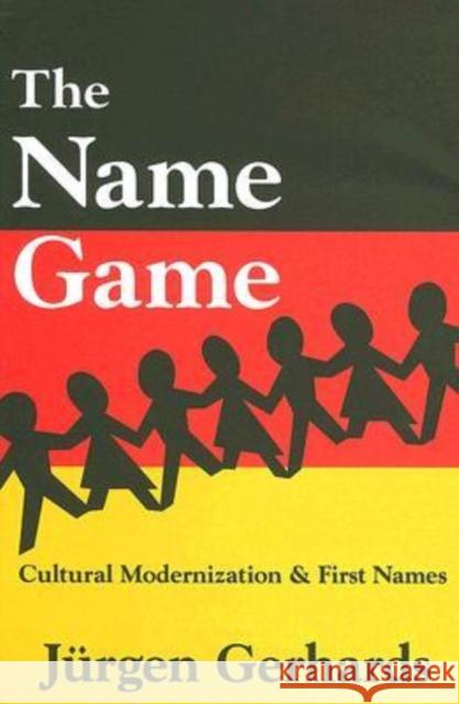 The Name Game: Cultural Modernization and First Names Gerhards, Jurgen 9780765802972 Transaction Publishers