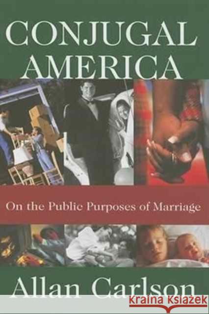 Conjugal America: On the Public Purposes of Marriage Allan Carlson 9780765803627 Transaction Publishers