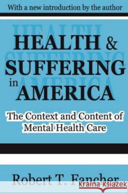 Health and Suffering in America: The Context and Content of Mental Health Care Fancher, Robert T. 9780765805447 Transaction Publishers