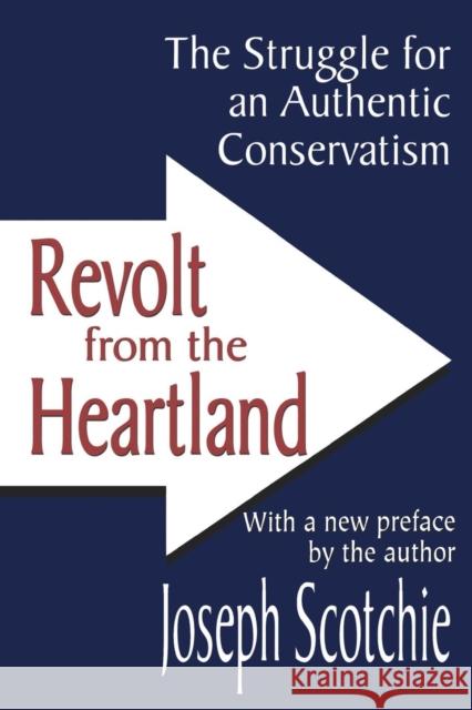 Revolt from the Heartland: The Struggle for an Authentic Conservatism Scotchie, Joseph A. 9780765805843 Transaction Publishers