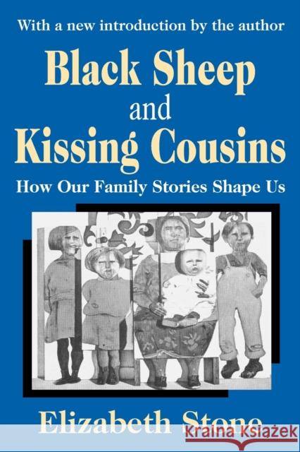 Black Sheep and Kissing Cousins: How Our Family Stories Shape Us Stone, Elizabeth 9780765805881 Transaction Publishers