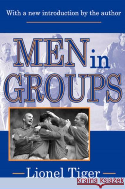 Men in Groups Lionel Tiger Lionel Tiger 9780765805980 Transaction Publishers