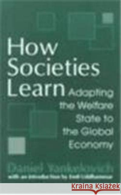 How Societies Learn: Adapting the Welfare State to the Global Economy Yankelovich, Daniel 9780765806307 Transaction Publishers