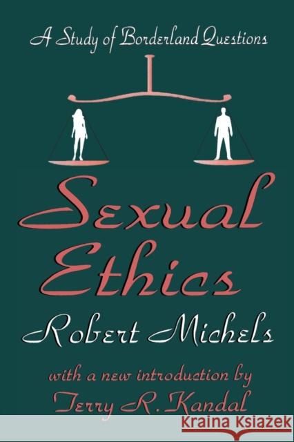 Sexual Ethics: A Study of Borderland Questions Michels, Robert 9780765807434 Transaction Publishers