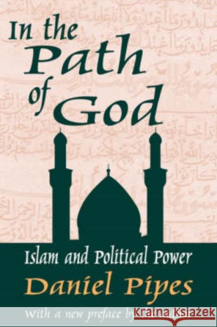 In the Path of God: Islam and Political Power Pipes, Daniel 9780765809810 Transaction Publishers