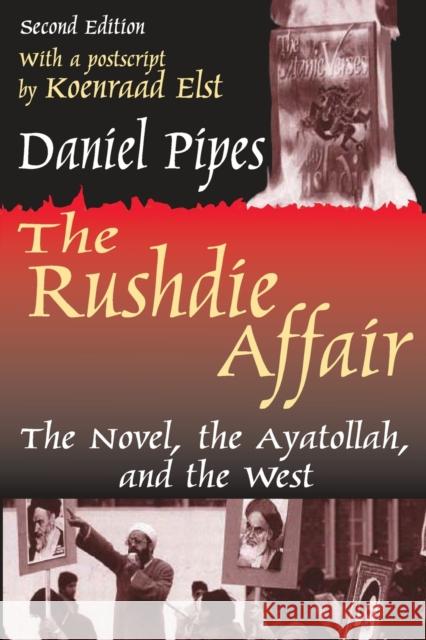 The Rushdie Affair : The Novel, the Ayatollah and the West Daniel Pipes Koenraad Elst 9780765809964 Transaction Publishers