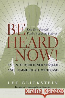 Be Heard Now!: End Your Fear of Public Speaking Forever Lee Glickstein 9780767902960 Broadway Books