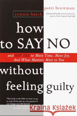 How to Say No Without Feeling Guilty: And Say Yes to More Time, and What Matters Most to You Patti Breitman Connie Hatch Connie Hatch 9780767903806 Broadway Books