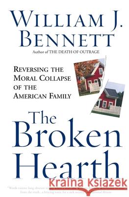 The Broken Hearth: Reversing the Moral Collapse of the American Family William J. Bennett 9780767905138 Broadway Books
