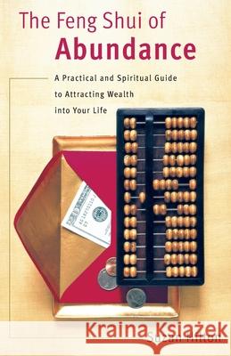The Feng Shui of Abundance: A Practical and Spiritual Guide to Attracting Wealth Into Your Life Suzan Hilton 9780767907507 Broadway Books