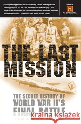 The Last Mission: The Secret History of World War II's Final Battle Jim Smith Malcolm McConnell Malcolm McConnell 9780767907798