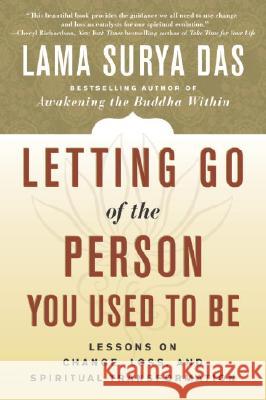 Letting Go of the Person You Used to Be: Lessons on Change, Loss, and Spiritual Transformation Lama Surya Das 9780767908740 Broadway Books