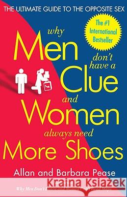 Why Men Don't Have a Clue and Women Always Need More Shoes: The Ultimate Guide to the Opposite Sex Allan Pease Barbara Pease 9780767916103