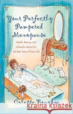 Your Perfectly Pampered Menopause: Health, Beauty, and Lifestyle Advice for the Best Years of Your Life Colette Bouchez 9780767917568