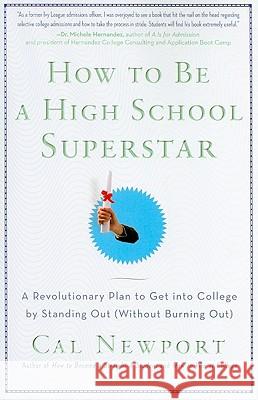 How to Be a High School Superstar: A Revolutionary Plan to Get Into College by Standing Out (Without Burning Out) Cal Newport 9780767932585 Broadway Books