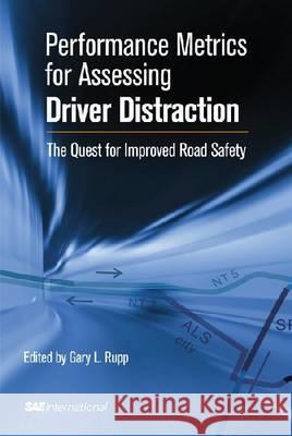 Performance Metrics for Assessing Driver Distraction : The Quest for Improved Road Safety Gary L. Rupp 9780768034967 SAE International