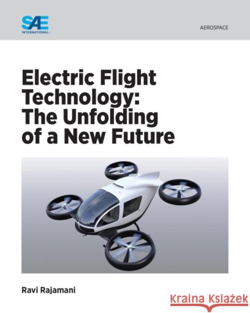 Electric Flight Technology: The Unfolding of a New Future Ravi Rajamani 9780768084696 SAE International