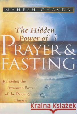 The Hidden Power of Prayer and Fasting Mahesh Chavda 9780768424102 Destiny Image Publishers
