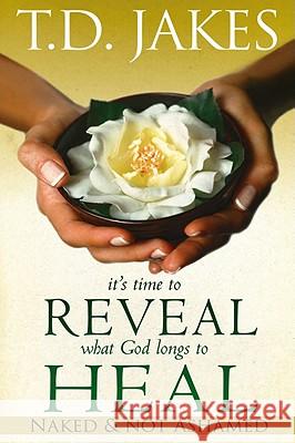 It's Time to Reveal What God Longs to Heal: Naked and Not Ashamed T. D. Jakes 9780768426687 Destiny Image