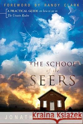The School of the Seers: A Practical Guide on How to See in the Unseen Realm Welton, Jonathan 9780768431018