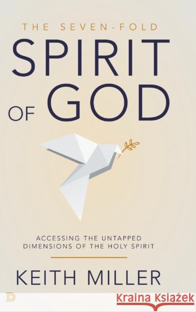 The Seven-Fold Spirit of God: Accessing the Untapped Dimensions of the Holy Spirit Keith Miller 9780768453546