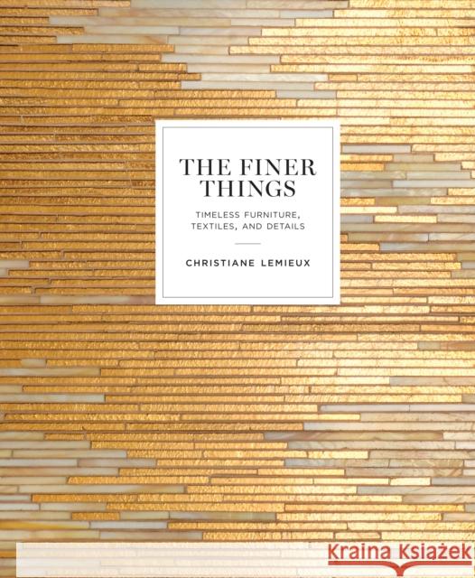 The Finer Things: Timeless Furniture, Textiles, and Details Christiane LeMieux 9780770434298 Potter Style