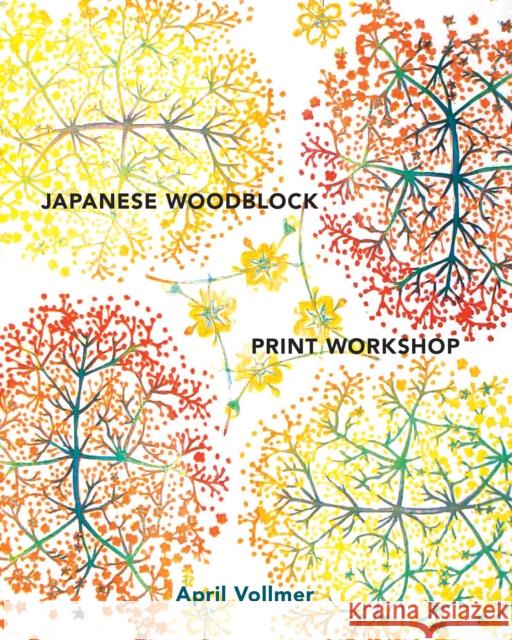 Japanese Woodblock Print Workshop: A Modern Guide to the Ancient Art of Mokuhanga April Vollmer 9780770434816 Watson-Guptill Publications